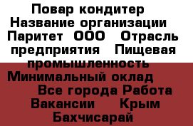 Повар-кондитер › Название организации ­ Паритет, ООО › Отрасль предприятия ­ Пищевая промышленность › Минимальный оклад ­ 26 000 - Все города Работа » Вакансии   . Крым,Бахчисарай